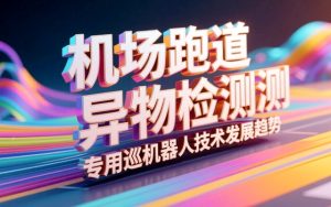 机场跑道异物检测专用巡检机器人技术发展趋势